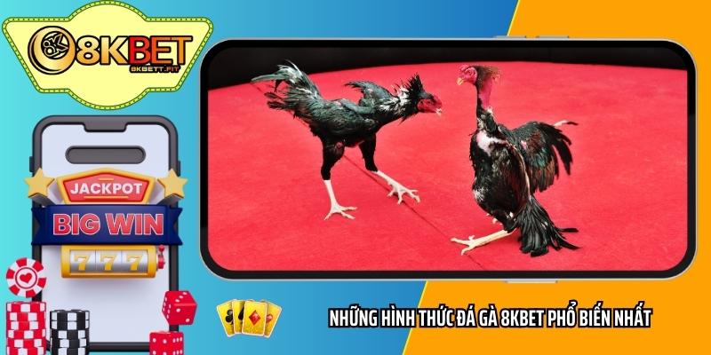 Những hình thức đá gà 8KBET phổ biến nhất